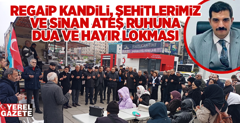 Regaip Kandili, Şehitlerimiz ve Merhum Sinan Ateş ruhuna dua ve