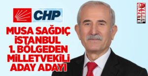 MUSA SAĞDIÇ, CHP’DEN MİLLETVEKİLİ ADAY ADAYI..