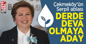 Sosyal ve siyasal yaşamın aktif isimlerinden Çekmeköy’ün sevilen ablası Serpil