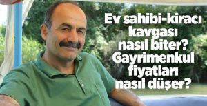 Ev sahibi-kiracı kavgası nasıl biter? Gayrimenkul fiyatları nasıl düşer? Ev