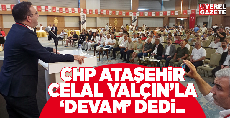 6. olağan kongresini gerçekleştiren CHP Ataşehir İlçe Örgütü, mevcut başkan