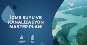 İSKİ’nin 2053 yılına kadar İstanbul’da yeterli su, atık su ve