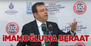 İBB BAŞKANI İMAMOĞLU, BERAAT ETTİ!..