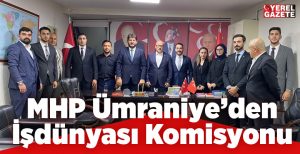 MHP ÜMRANİYE TEŞKİLATI’NDAN İŞ DÜNYASI KOMİSYONU..