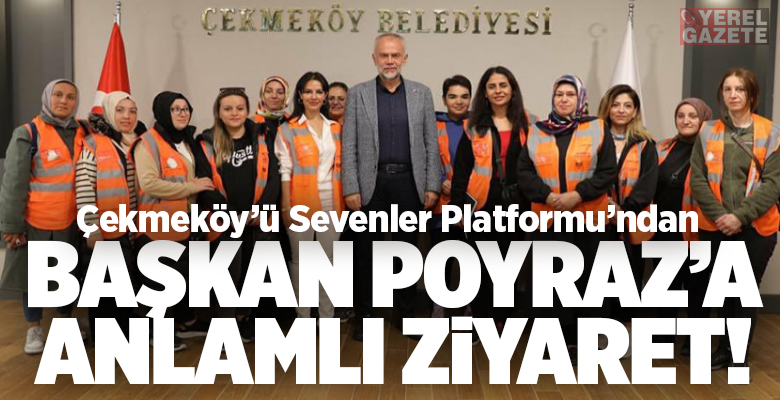 Çekmeköy’ü Sevenler Platformu, Belediye Başkanı Ahmet Poyraz’ı ziyaret ederek günlerdir