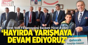 Başarılı sosyal projeleriyle örnek teşkil eden Sivas Vadi Federasyonu, geçtiğimiz