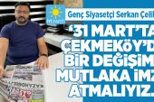 “ÇEKMEKÖY HALKI DEĞİŞİM, YENİLEŞME VE İYİLEŞME İSTİYOR..”