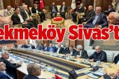 ÇEKMEKÖY SİYASET VE İŞDÜNYASI SİVAS GEZİSİ’NDE BULUŞTU..