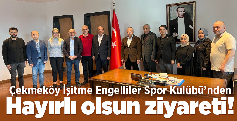 Çekmeköy Kaymakamı Resul Çelik’i yeni makamında ziyaret eden İşitme Engelliler