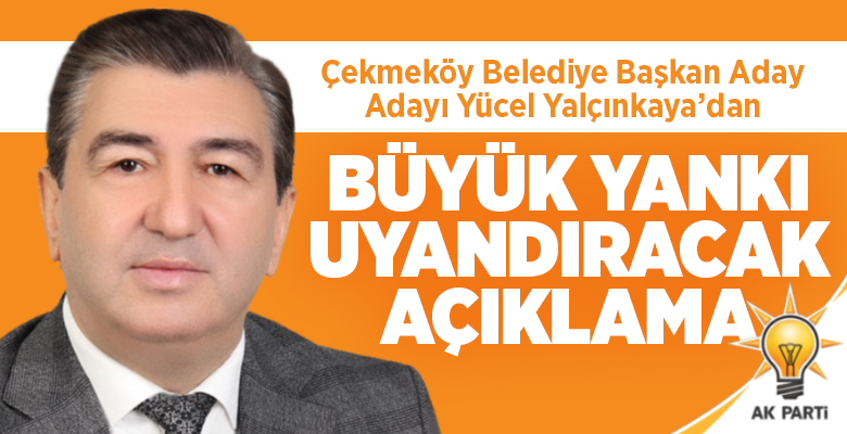 Büyük yankı uyandıracak açıklamalarda bulunan AK Parti Çekmeköy Belediye Başkan