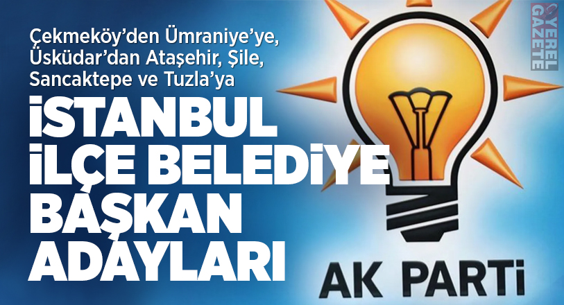 31 Mart yerel seçim sürecinde gözler adaylarda. AK Parti İstanbul