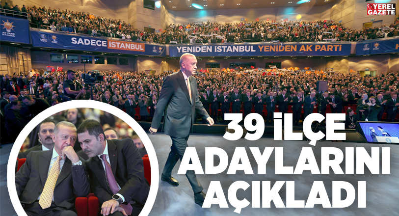 AK Parti, ‘Yeniden İstanbul’ sloganıyla 39 ilçe adayını ilan etti..