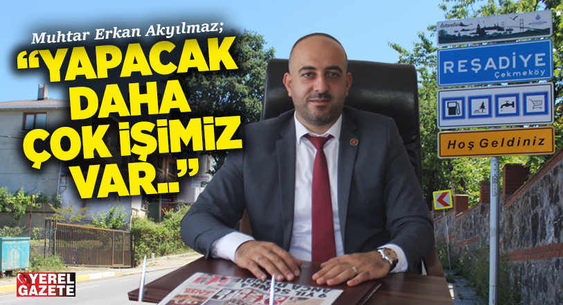 İstanbul’un Çekmeköy’deki cazibe merkezi Reşadiye’de bu dönem çalışkan muhtar Erkan