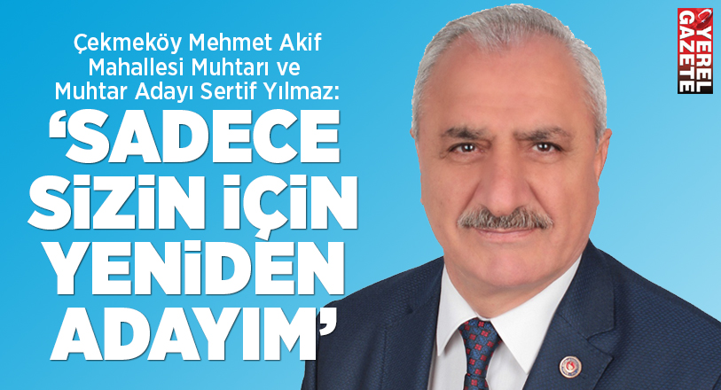 Çekmeköy’ün en büyük mahallesi Mehmet Akif’in 10 yıllık başarılı muhtarı