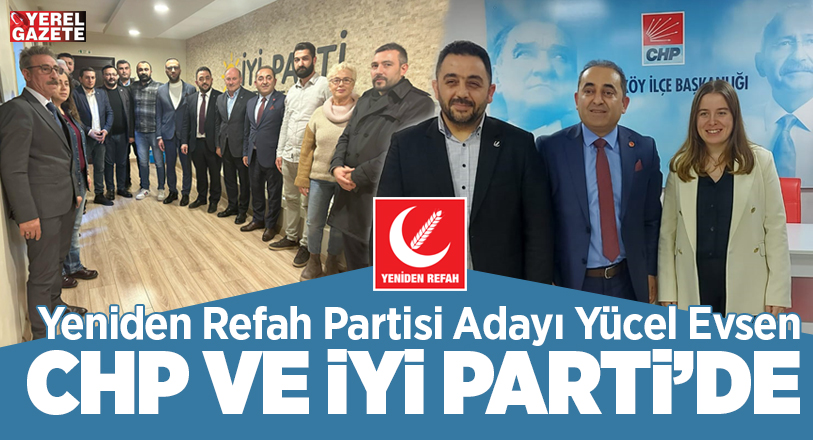 Yeniden Refah Adayı Evsen, siyasi parti ziyaretlerini sürdürüyor..