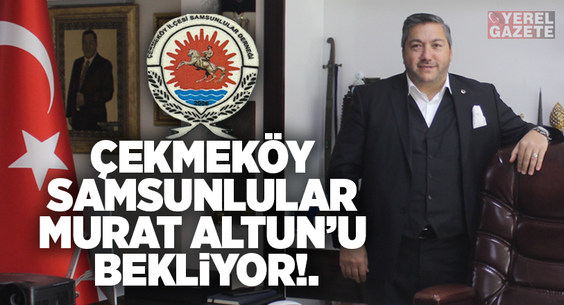Çekmeköy’de faaliyet gösteren Samsunlular Derneği, kurucu başkanlarından Murat Altun’la yeniden