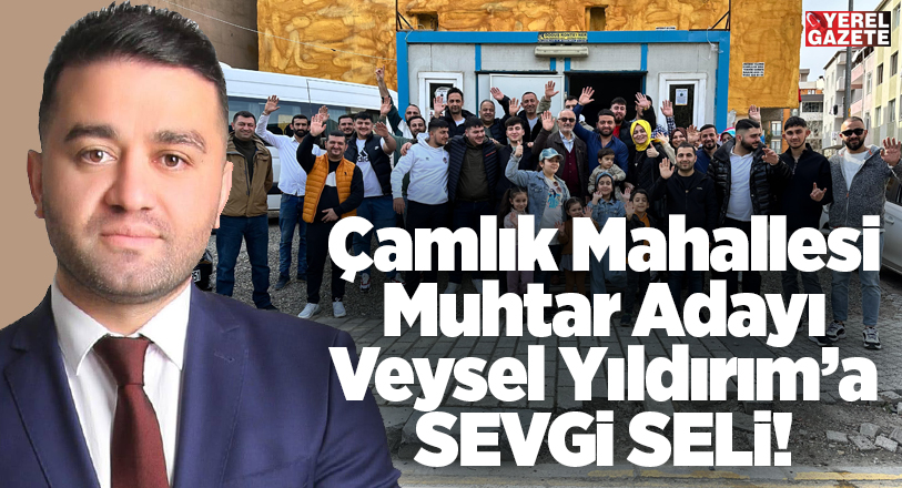 Çekmeköy Çamlık Mahallesi’nin genç muhtar adayı Veysel Yıldırım, arkasına aldığı