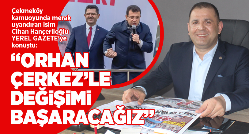 Cumhuriyet Halk Partisi Çekmeköy Belediye Başkan Adayı Orhan Çerkez adına