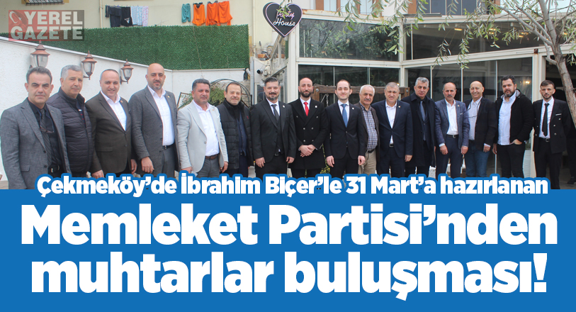 Çekmeköy’de İbrahim Biçer ile 31 Mart’a hazırlanan Memleket Partisi, saha