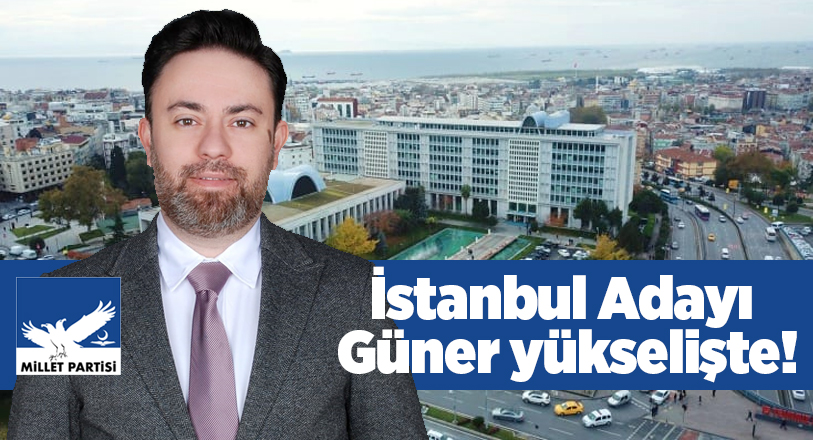 Millet Partisi İBB Adayı Güner, projeleri ile fark yaratıyor..