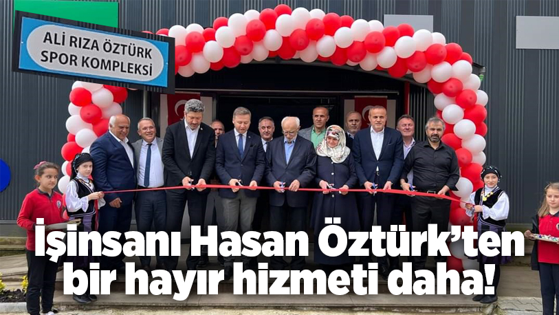 Hayırsever İşinsanı Hasan Öztürk’ün sağlık ve eğitim alanları başta olmak