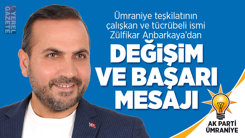 AK Parti Ümraniye İlçe Başkan Adayı Zülfikar Anbarkaya; “22 yıldır
