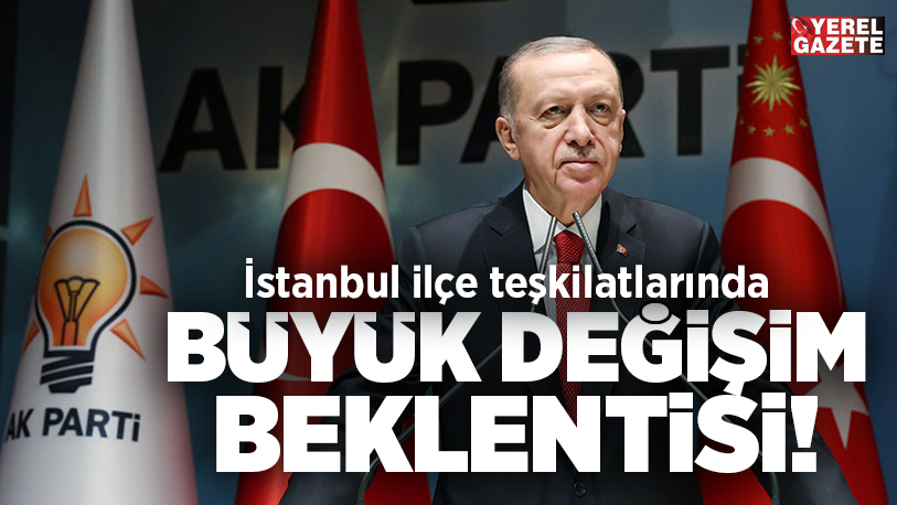 Kongre süreci devam eden AK Parti’nin İstanbul teşkilatlarında beklenen büyük