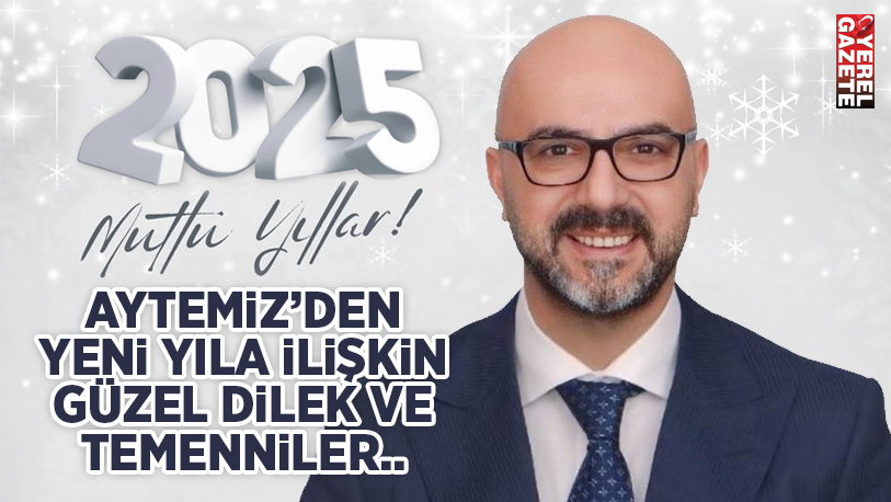 “Yeni yılın, sağlık, mutluluk ve başarı getirmesi dileğiyle; 2025, hepimize