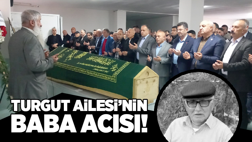 Bölgemizin tanınmış isimlerinden Hüseyin Turgut’un vefat eden babası Mehmet Ali