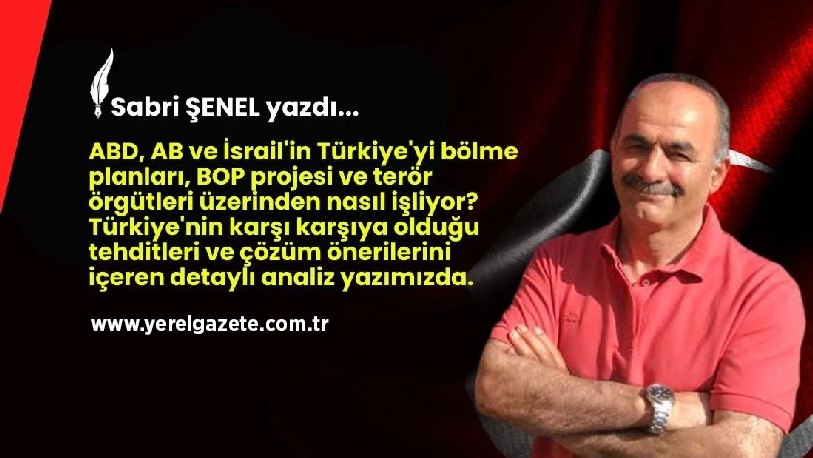ABD, AB ve İsrail’in Türkiye’yi bölme planları, BOP projesi ve
