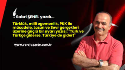 Sabri Şenel’den Türklük, milli egemenlik, PKK ile mücadele, Lozan ve