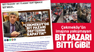Bir süredir Çekmeköy’ün başlıca sorunlarından olan Bit Pazarı meselesi nihayet