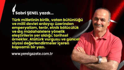 Sabri Şenel’den Türk milletinin birlik, vatan bütünlüğü ve millî devlet