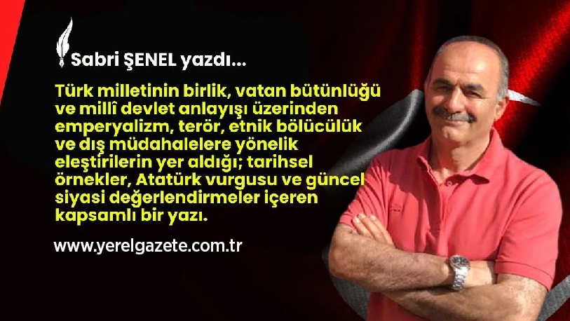 Sabri Şenel’den Türk milletinin birlik, vatan bütünlüğü ve millî devlet