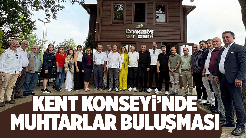 Çekmeköy Belediyesi Kent Konseyi Başkanlığı’nın düzenlediği “Muhtarlar Buluşması”nda yerel demokrasinin