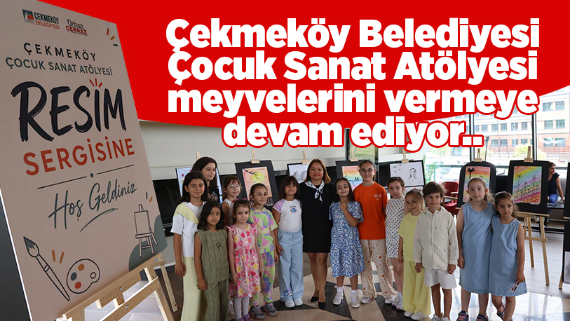 Çekmeköy Belediyesi Çocuk Sanat Atölyesi’nde eğitim gören çocukların yıl boyunca