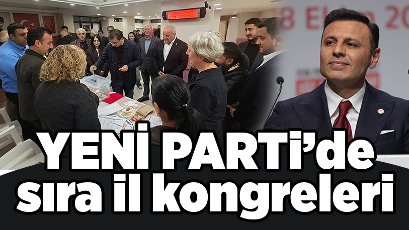 İlçe kongrelerini tamamlayan YENİ Parti, il başkanlarını da hem üye